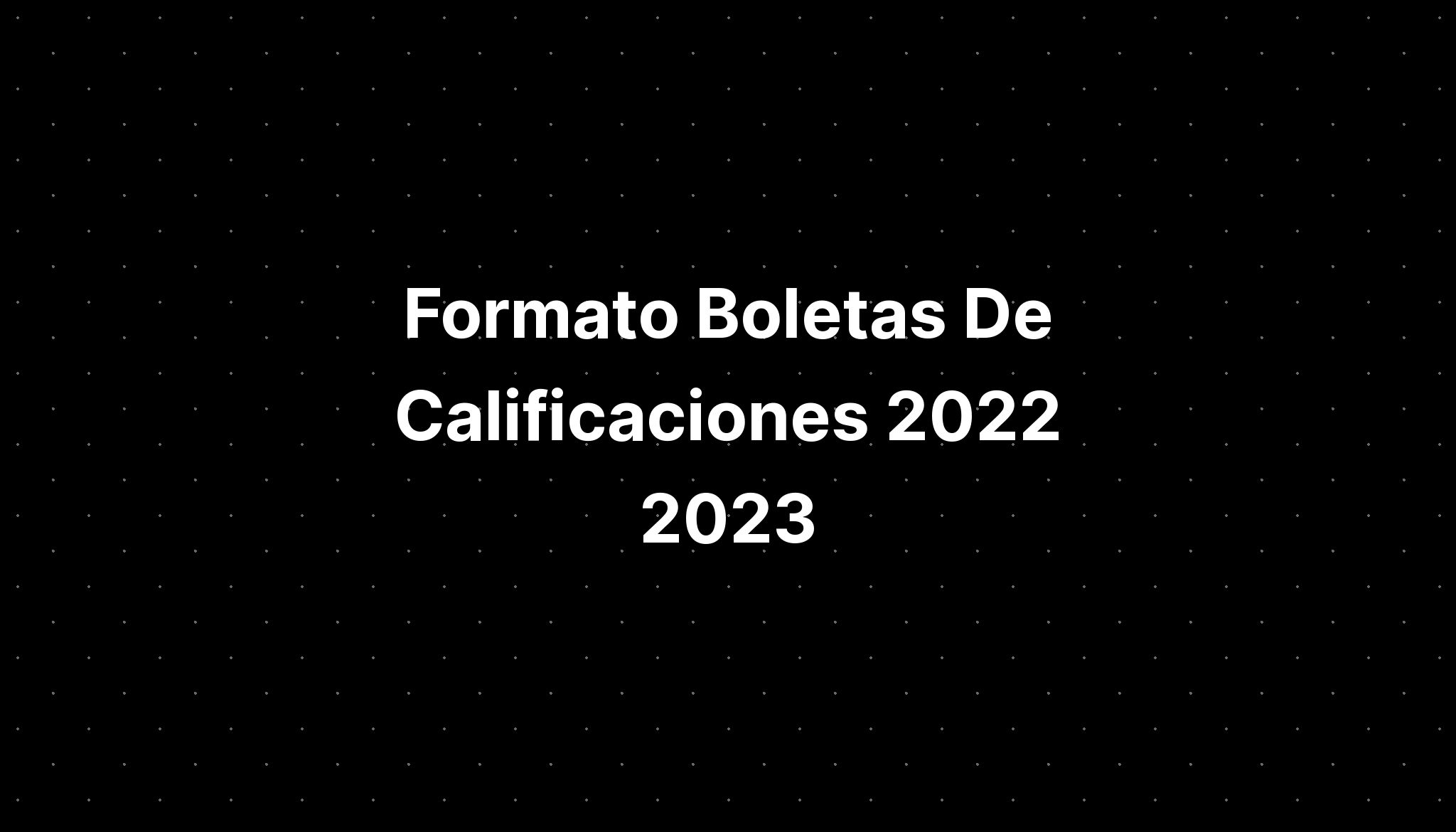 Formato Boletas De Calificaciones 2022 2023 - IMAGESEE